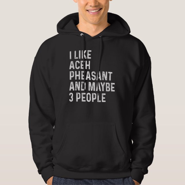 Ich mag Aceh Pheasant und vielleicht 3 Menschen Vö Hoodie (Vorderseite)