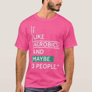Ich mag Aerobics und vielleicht 3 Leute T-Shirt