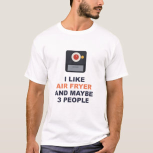 Ich mag Air Fryer und vielleicht 3 Leute T-Shirt