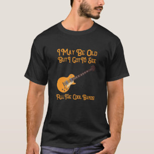 Ich mag alt sein, aber ich Got alle Coolen Bands z T-Shirt