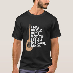 Ich mag alt sein, aber ich Got alle Coolen Bands z T-Shirt