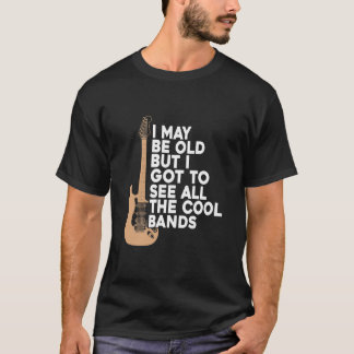 Ich mag alt sein, aber ich Got alle Coolen Bands z T-Shirt