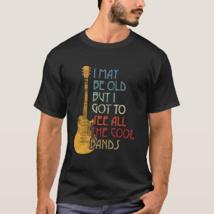 Ich mag alt sein, aber ich habe alle Bands gesehen T-Shirt