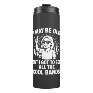 "Ich mag alt sein, aber ich sah alle coolen Bands" Thermosbecher