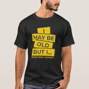 Ich mag alt sein, aber ich, was wollte ich sagen - T-Shirt