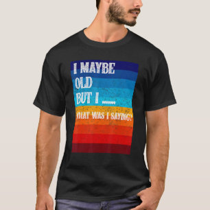 Ich mag alt sein Senior Citizen Retiree Ol T-Shirt