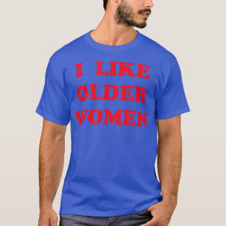Ich mag ältere Frauen T-Shirt