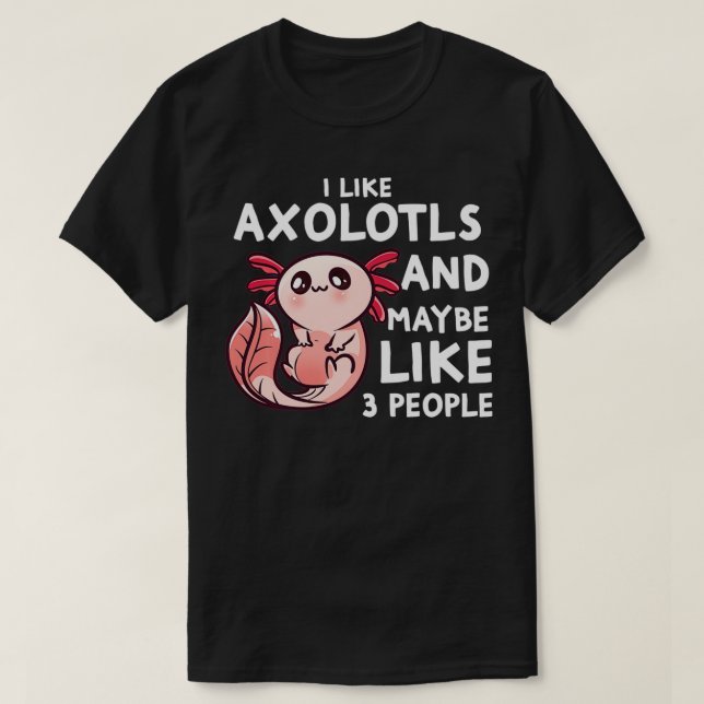 Ich mag Aolotls und vielleicht 3 Leute lustig Aolo T-Shirt (Design vorne)