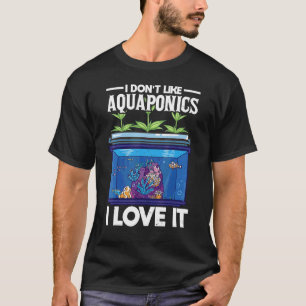 Ich mag Aquaponics nicht, Liebe es Landwirtschaft T-Shirt
