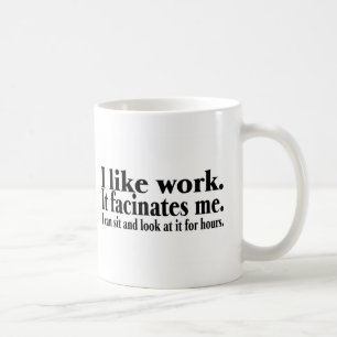 Ich mag Arbeit es Facinates ich, den ich sitzen Tasse