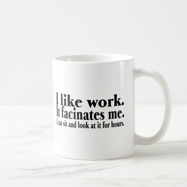 Ich mag Arbeit es Facinates ich, den ich sitzen Tasse (Rechts)