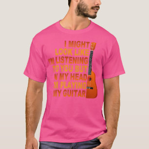 Ich mag aussehen, als höre ich dir Musik-Gitarre T-Shirt