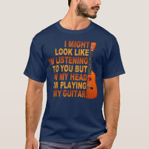 Ich mag aussehen, als höre ich dir Musik-Gitarre T-Shirt