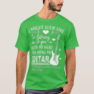Ich mag aussehen, als höre ich dir Musik-Gitarre T-Shirt