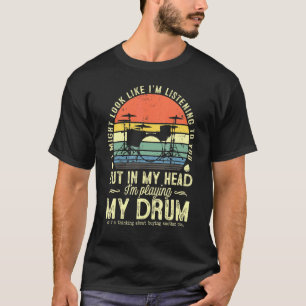 Ich mag aussehen, als höre ich dir Musik Trommel D T-Shirt
