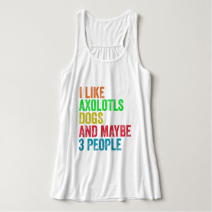 Ich mag Axolotls Hunde und vielleicht 3 Leute Tank Top