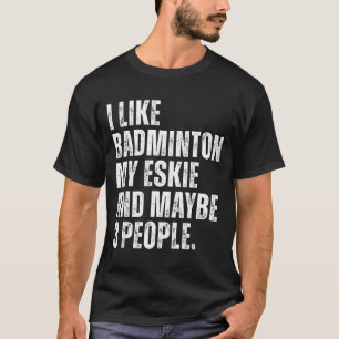 Ich mag Badminton Liebhaber Eskie Hundebesitzer Lu T-Shirt
