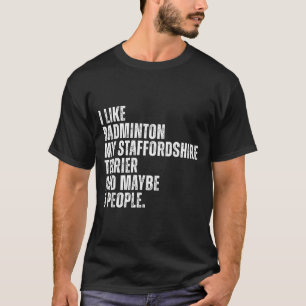 Ich mag Badminton Liebhaber Staffordshire Terrier T-Shirt