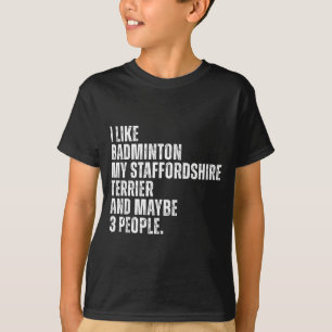 Ich mag Badminton Liebhaber Staffordshire Terrier T-Shirt