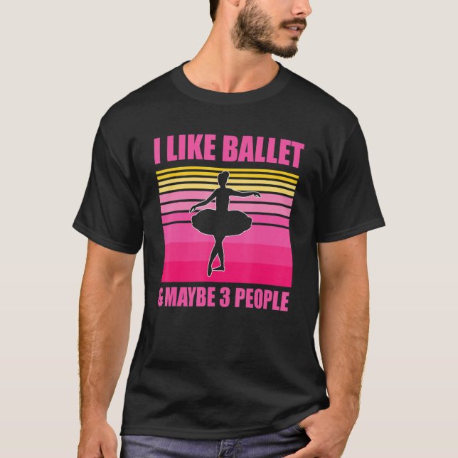 Ich mag Ballett und vielleicht 3 Leute Ballerina L T-Shirt (Vorderseite)