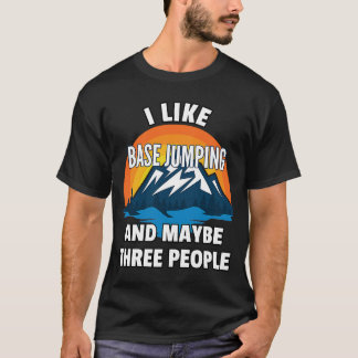 Ich mag Base Jumping und vielleicht drei Leute T-Shirt