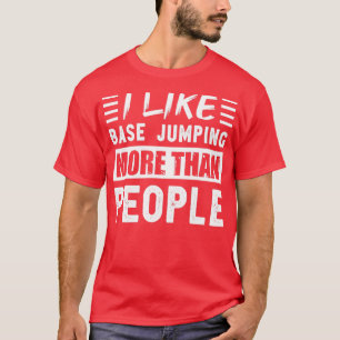 Ich mag Base Springen mehr als People Funny1 T-Shirt