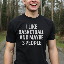 Ich mag Basketball und vielleicht 3 Leute lustige  T-Shirt