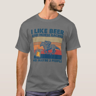 Ich mag Bier- und Pferderennen und vielleicht 3 Le T-Shirt