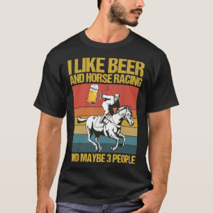 Ich mag Bier und Pferderennen und vielleicht 3 Per T-Shirt