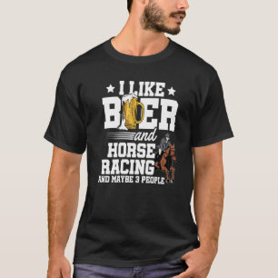Ich mag Bier und Pferderennen und vielleicht 3 Per T-Shirt