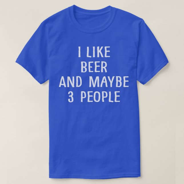 Ich mag Bier und vielleicht 3 Leute 1 T-Shirt (Design vorne)
