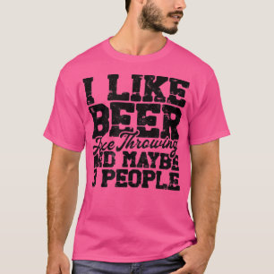 Ich mag Bier werfen und vielleicht 3 Leute Ae Thr T-Shirt