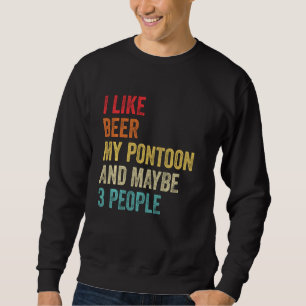 Ich mag Biere My Pontoon & vielleicht 3 Leute Boot Sweatshirt