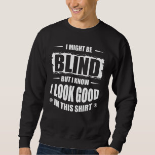 Ich mag blind sein, aber ich weiß, ich sehe gut da sweatshirt