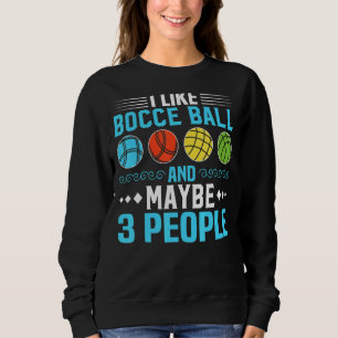 Ich mag Bocce Ball und vielleicht 3 Leute Bocce Ba Sweatshirt