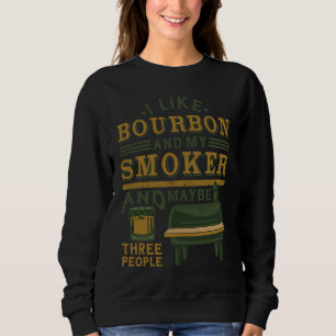 Ich mag Bourbon und meinen Smoker und vielleicht d Sweatshirt