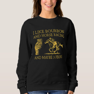 Ich mag Bourbon und Pferderennen und vielleicht 3 Sweatshirt