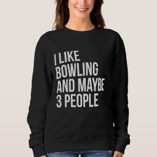 Ich mag Bowling und vielleicht 3 Leute lustige Ein Sweatshirt