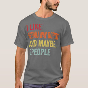 Ich mag Breakaway Roping vielleicht 3 Personen T-Shirt