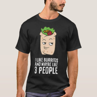 Ich mag Burritos und vielleicht 3 Leute lustig Bur T-Shirt