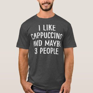 Ich mag Cappuccino und vielleicht 3 Leute 1 T-Shirt