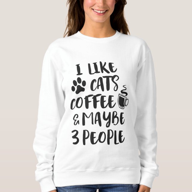ICH MAG CATS KAFFEE VIELLEICHT 3 PERSONEN Funny Sa Sweatshirt (Vorderseite)