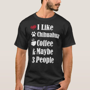 Ich mag Chihuahua-Kaffee und vielleicht 3 Leute Hu T-Shirt