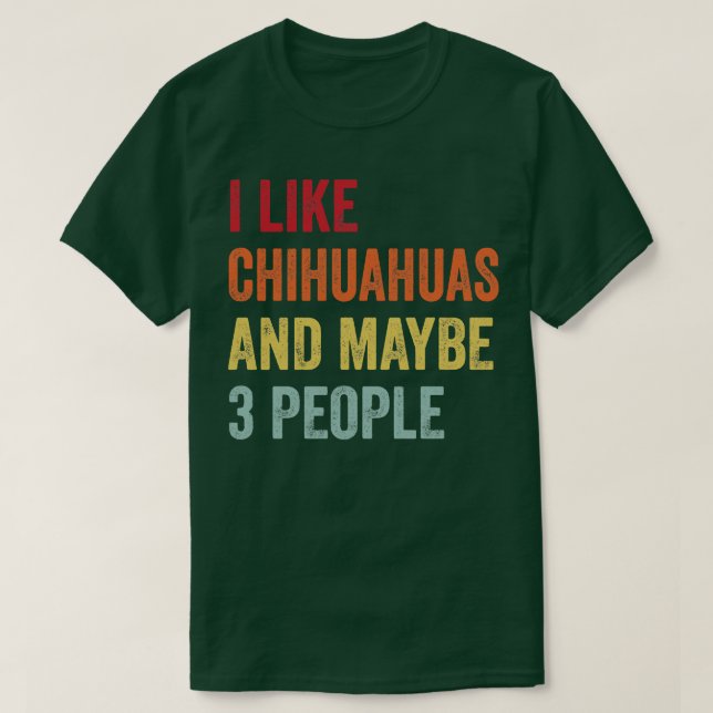 Ich mag Chihuahuas vielleicht 3 Leute T-Shirt (Design vorne)