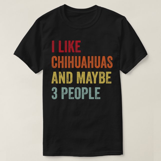 Ich mag Chihuahuas vielleicht 3 Leute T-Shirt (Design vorne)