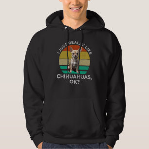 Ich mag Chihuahuas wirklich, ok? Hoodie