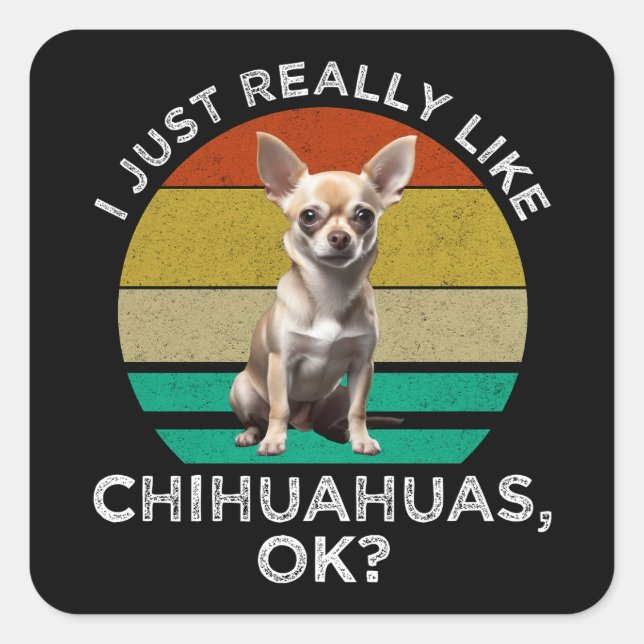 Ich mag Chihuahuas wirklich, ok? Quadratischer Aufkleber (Vorderseite)