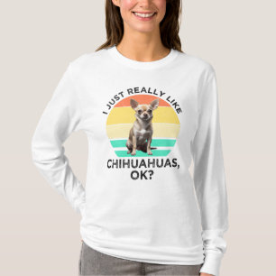 Ich mag Chihuahuas wirklich, ok? T-Shirt