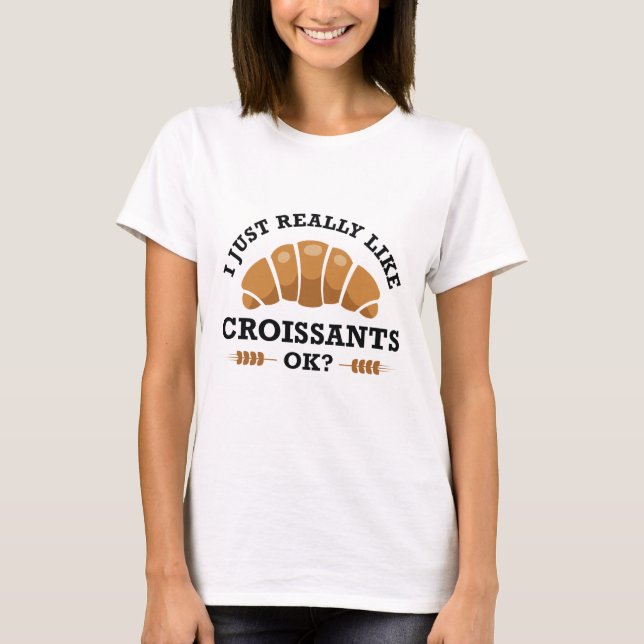 Ich mag Croissants einfach. T-Shirt (Vorderseite)