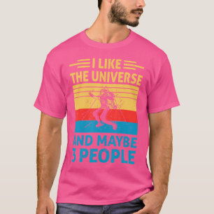 Ich mag das Universum und vielleicht 3 Leute, die T-Shirt